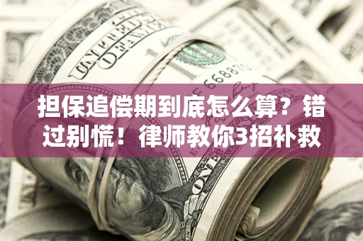 北京担保追偿期到底怎么算？错过别慌！律师教你3招补救