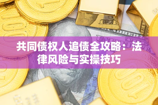 北京共同债权人追债全攻略：法律风险与实操技巧