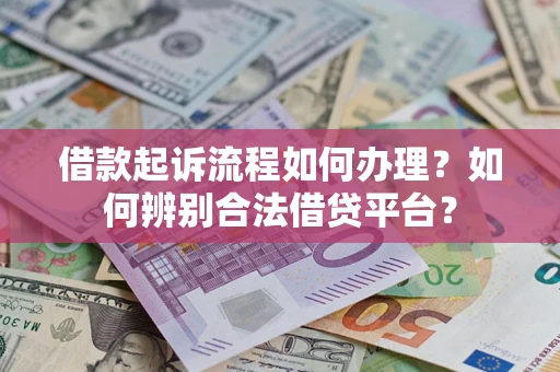 北京借款起诉流程如何办理？如何辨别合法借贷平台？