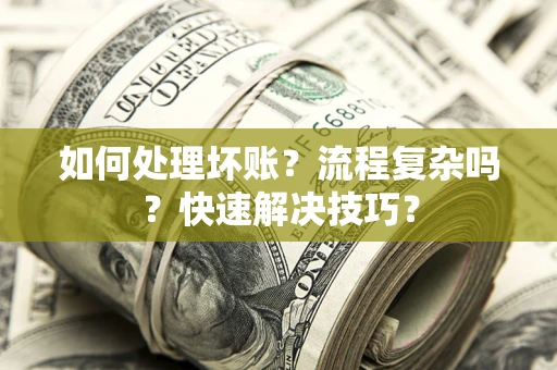 北京如何处理坏账？流程复杂吗？快速解决技巧？