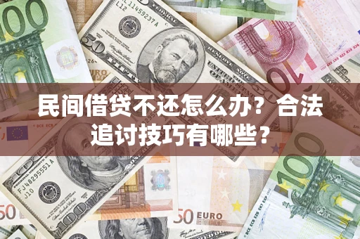 北京民间借贷不还怎么办？合法追讨技巧有哪些？