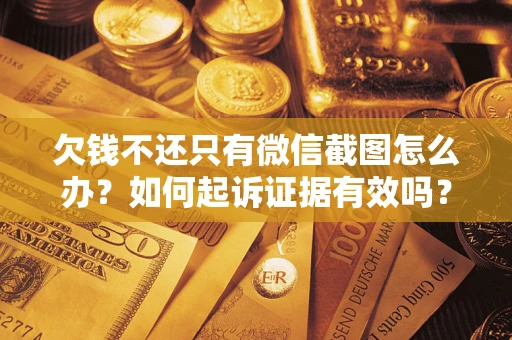 北京欠钱不还只有微信截图怎么办？如何起诉证据有效吗？