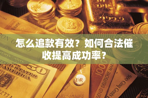 北京怎么追款有效？如何合法催收提高成功率？