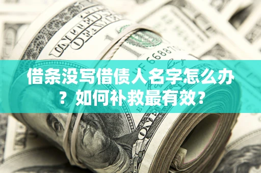 北京借条没写借债人名字怎么办？如何补救最有效？