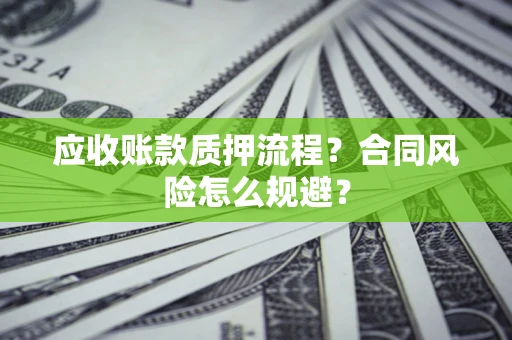 北京应收账款质押流程？合同风险怎么规避？