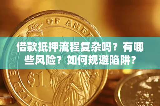 北京借款抵押流程复杂吗？有哪些风险？如何规避陷阱？