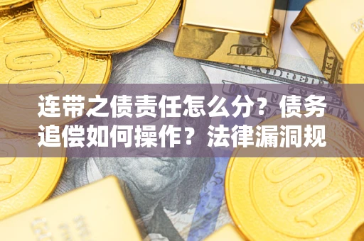 北京连带之债责任怎么分？债务追偿如何操作？法律漏洞规避指南
