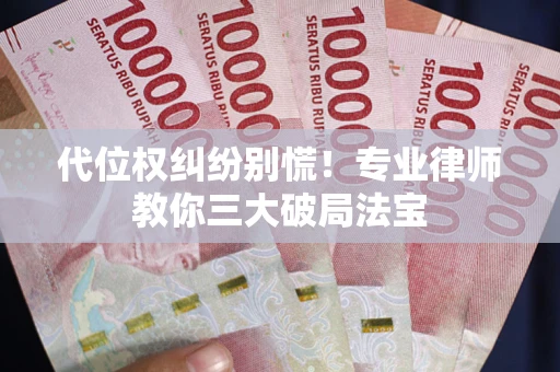 北京代位权纠纷别慌！专业律师教你三大破局法宝
