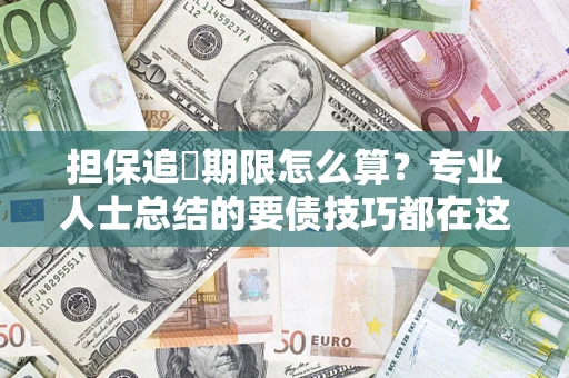 北京担保追償期限怎么算？专业人士总结的要债技巧都在这里了