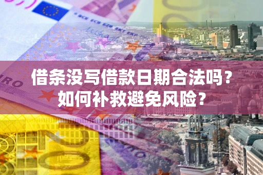 北京借条没写借款日期合法吗？如何补救避免风险？