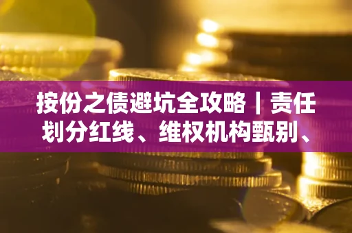 北京按份之债避坑全攻略｜责任划分红线、维权机构甄别、纠纷处理全流程拆解