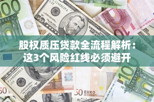 北京股权质压贷款全流程解析：这3个风险红线必须避开
