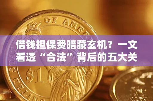 北京借钱担保费暗藏玄机？一文看透“合法”背后的五大关键陷阱