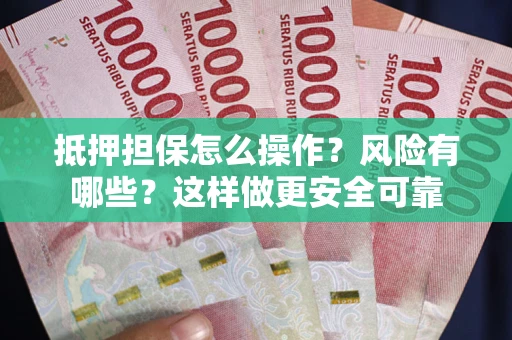 北京抵押担保怎么操作？风险有哪些？这样做更安全可靠