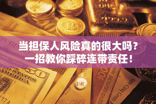 北京当担保人风险真的很大吗？一招教你踩碎连带责任！