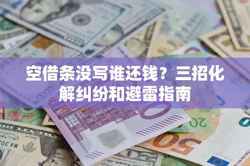 北京空借条没写谁还钱？三招化解纠纷和避雷指南