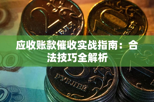 北京应收账款催收实战指南：合法技巧全解析