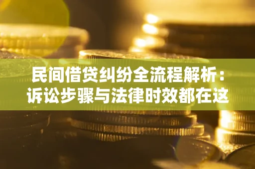 北京民间借贷纠纷全流程解析：诉讼步骤与法律时效都在这儿了