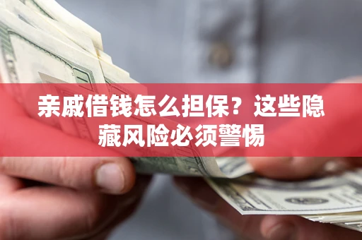 北京亲戚借钱怎么担保？这些隐藏风险必须警惕