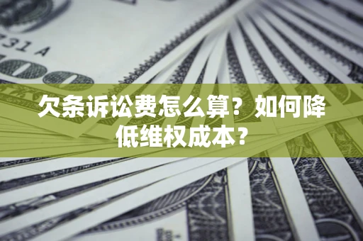 北京欠条诉讼费怎么算？如何降低维权成本？