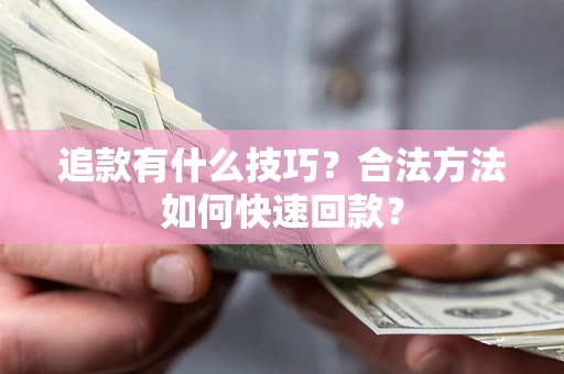 北京追款有什么技巧？合法方法如何快速回款？