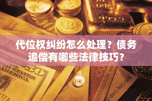 北京代位权纠纷怎么处理？债务追偿有哪些法律技巧？