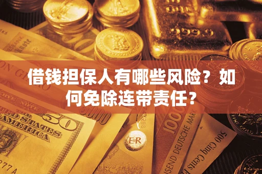 北京借钱担保人有哪些风险？如何免除连带责任？