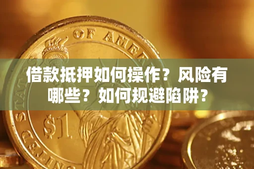 北京借款抵押如何操作？风险有哪些？如何规避陷阱？