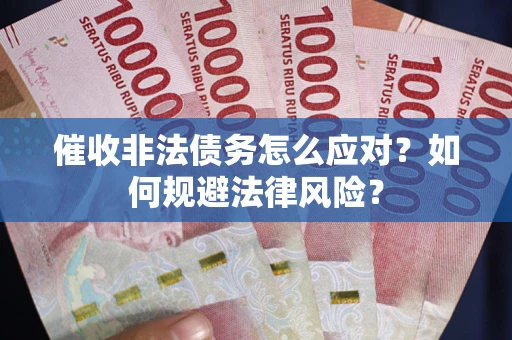 北京催收非法债务怎么应对？如何规避法律风险？
