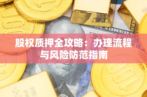 北京股权质押全攻略：办理流程与风险防范指南