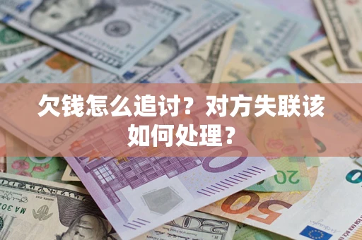 北京欠钱怎么追讨？对方失联该如何处理？