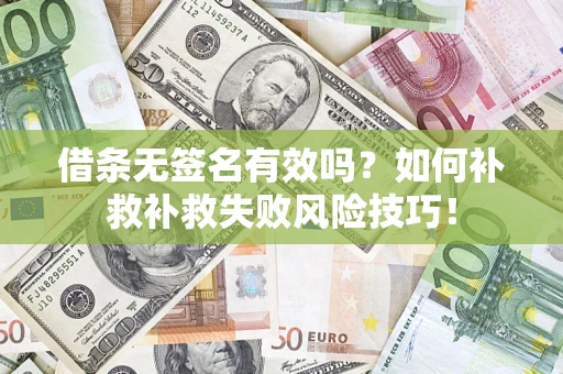 北京借条无签名有效吗？如何补救补救失败风险技巧！