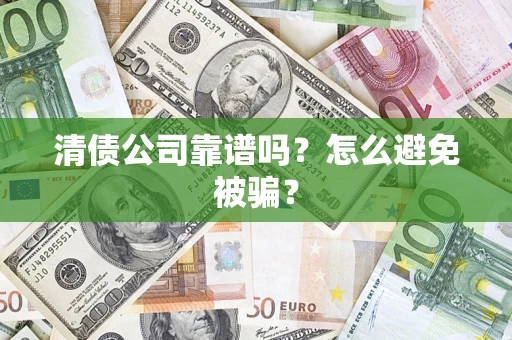 北京清债公司靠谱吗？怎么避免被骗？