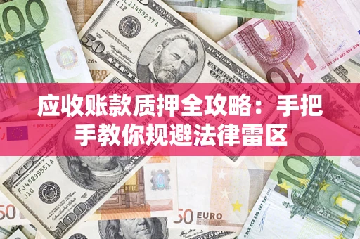 北京应收账款质押全攻略：手把手教你规避法律雷区