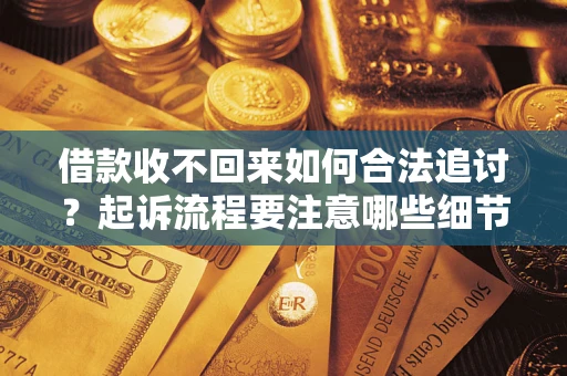 北京借款收不回来如何合法追讨？起诉流程要注意哪些细节？