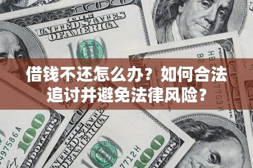 北京借钱不还怎么办？如何合法追讨并避免法律风险？
