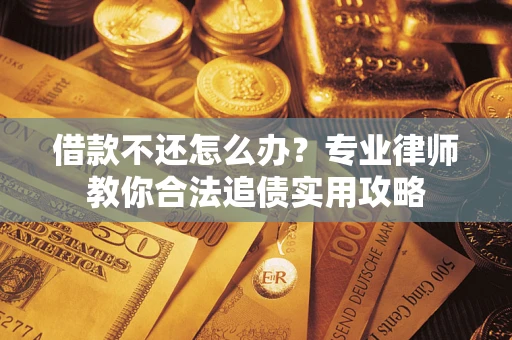 北京借款不还怎么办？专业律师教你合法追债实用攻略
