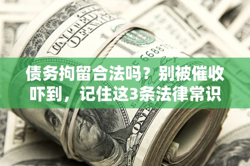 北京债务拘留合法吗？别被催收吓到，记住这3条法律常识