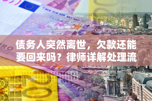 北京债务人突然离世，欠款还能要回来吗？律师详解处理流程