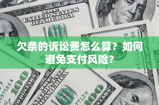 北京欠条的诉讼费怎么算？如何避免支付风险？