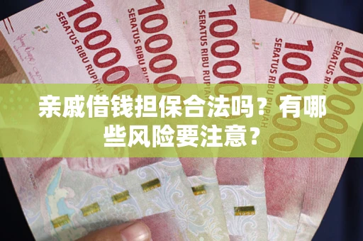 北京亲戚借钱担保合法吗？有哪些风险要注意？