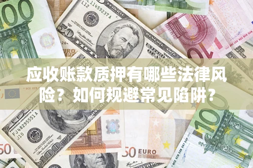 北京应收账款质押有哪些法律风险？如何规避常见陷阱？