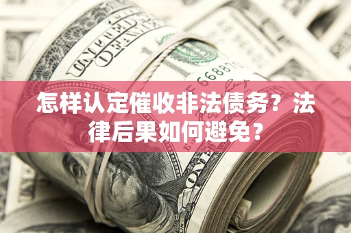 北京怎样认定催收非法债务？法律后果如何避免？