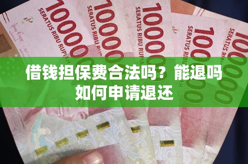 北京借钱担保费合法吗？能退吗如何申请退还
