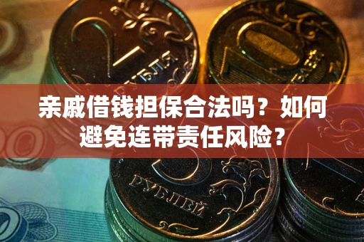 北京亲戚借钱担保合法吗？如何避免连带责任风险？