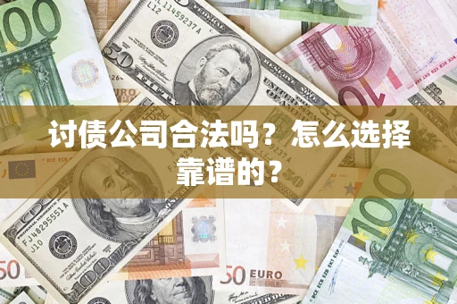 北京讨债公司合法吗？怎么选择靠谱的？