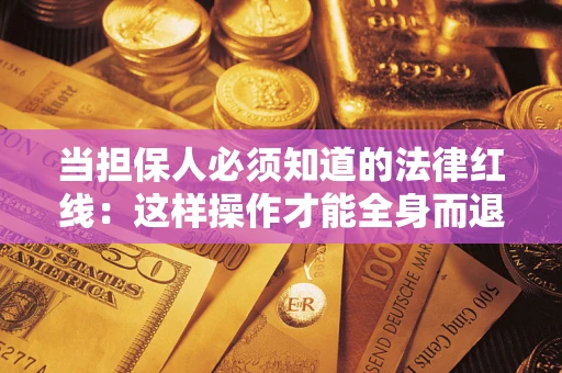 北京当担保人必须知道的法律红线：这样操作才能全身而退