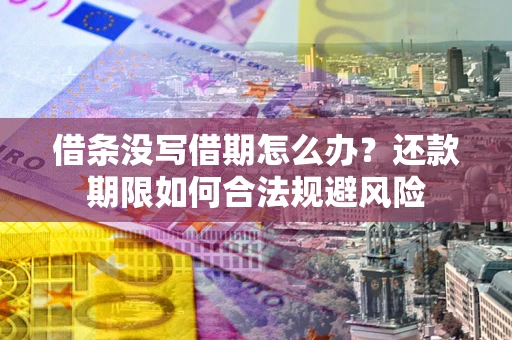 北京借条没写借期怎么办？还款期限如何合法规避风险