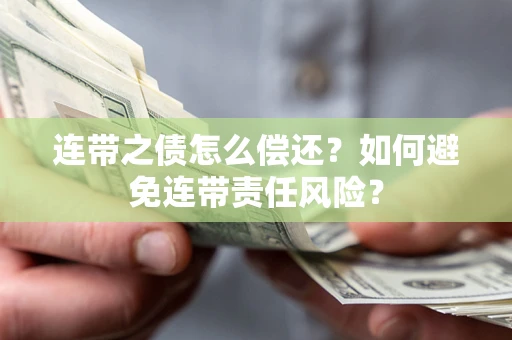 北京连带之债怎么偿还？如何避免连带责任风险？