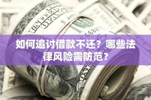 北京如何追讨借款不还？哪些法律风险需防范？